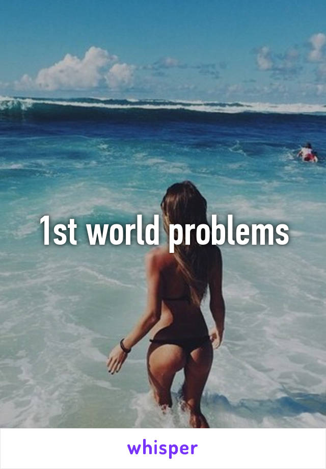 1st world problems