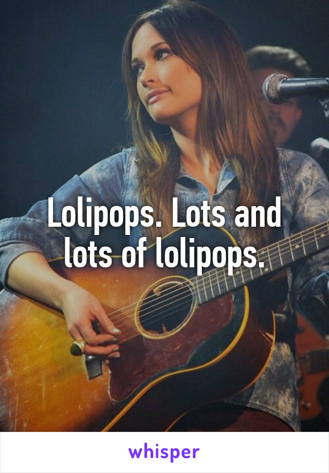 Lolipops. Lots and lots of lolipops.
