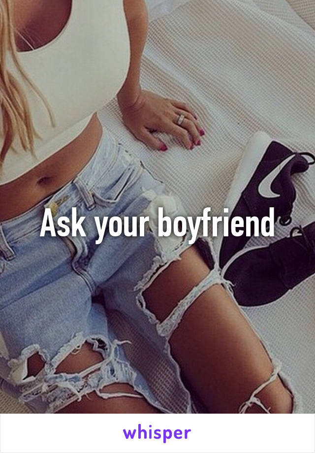 Ask your boyfriend