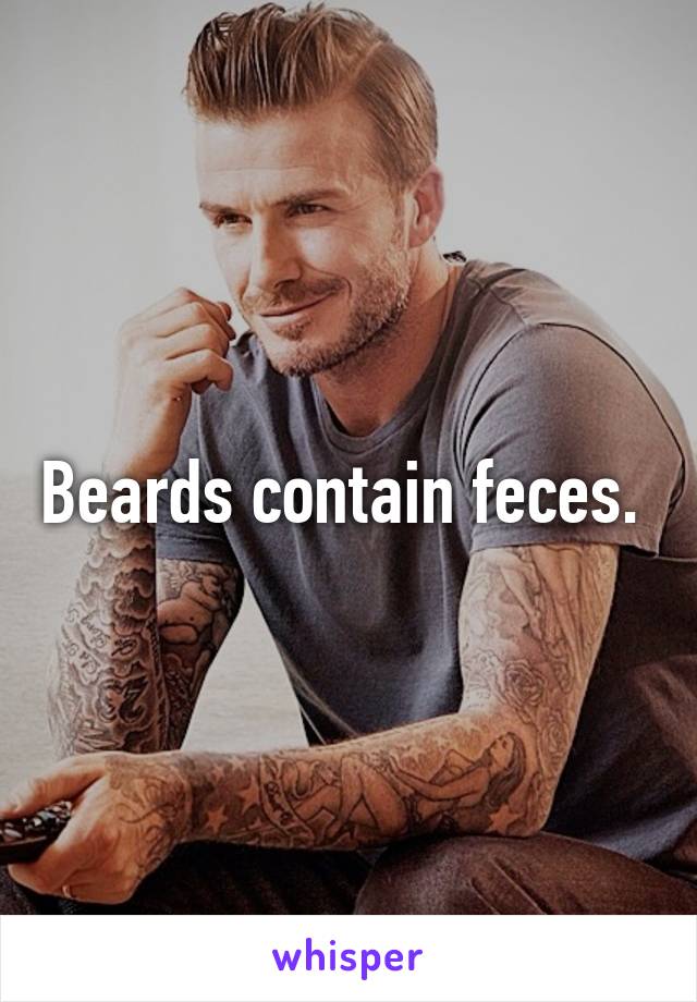 Beards contain feces. 