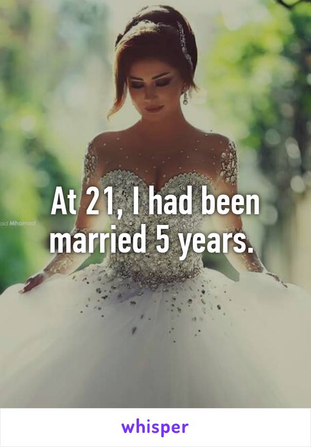 At 21, I had been married 5 years. 