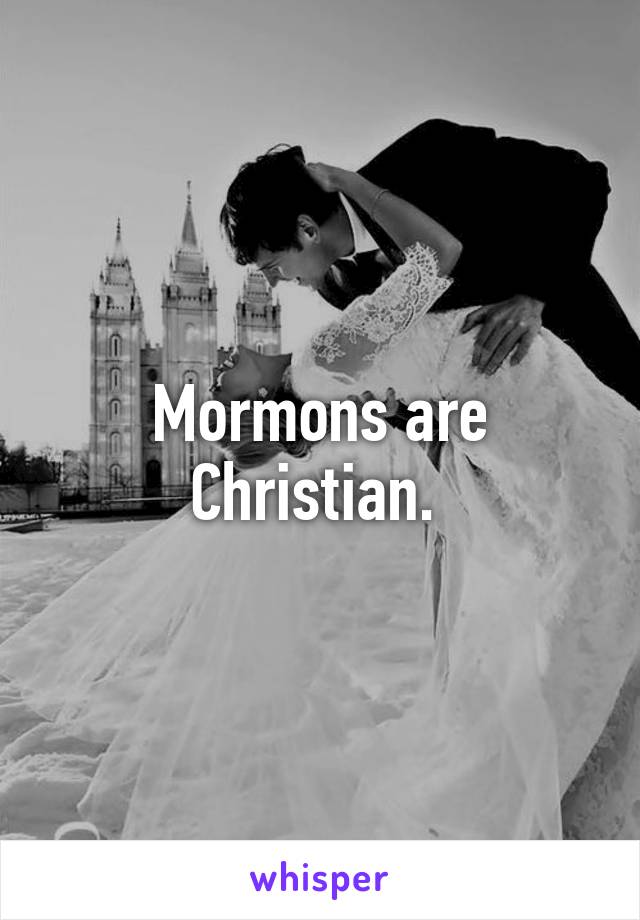 Mormons are Christian. 