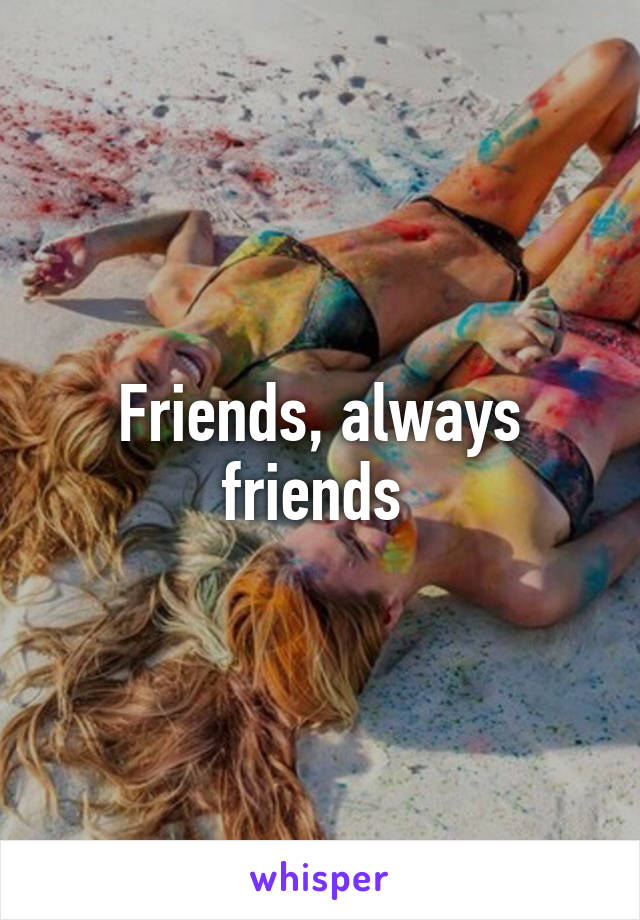 Friends, always friends 
