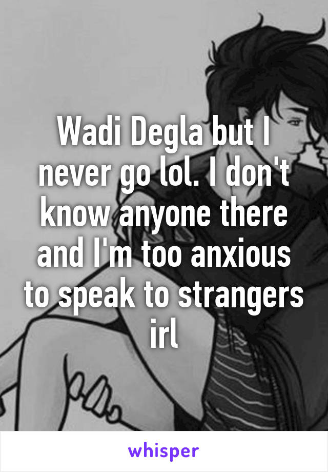 Wadi Degla but I never go lol. I don't know anyone there and I'm too anxious to speak to strangers irl