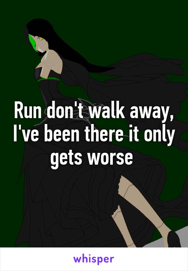 Run don't walk away, I've been there it only gets worse 