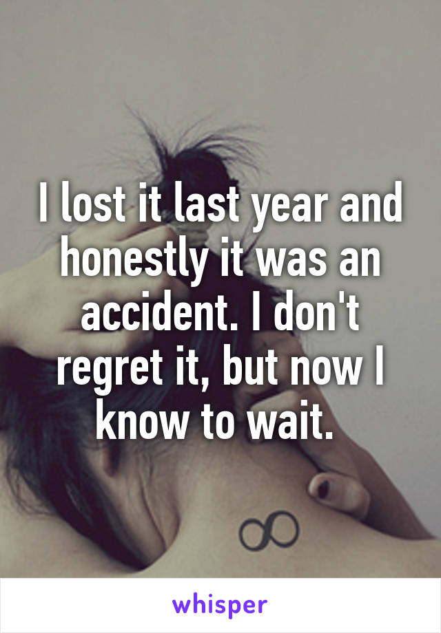 I lost it last year and honestly it was an accident. I don't regret it, but now I know to wait. 