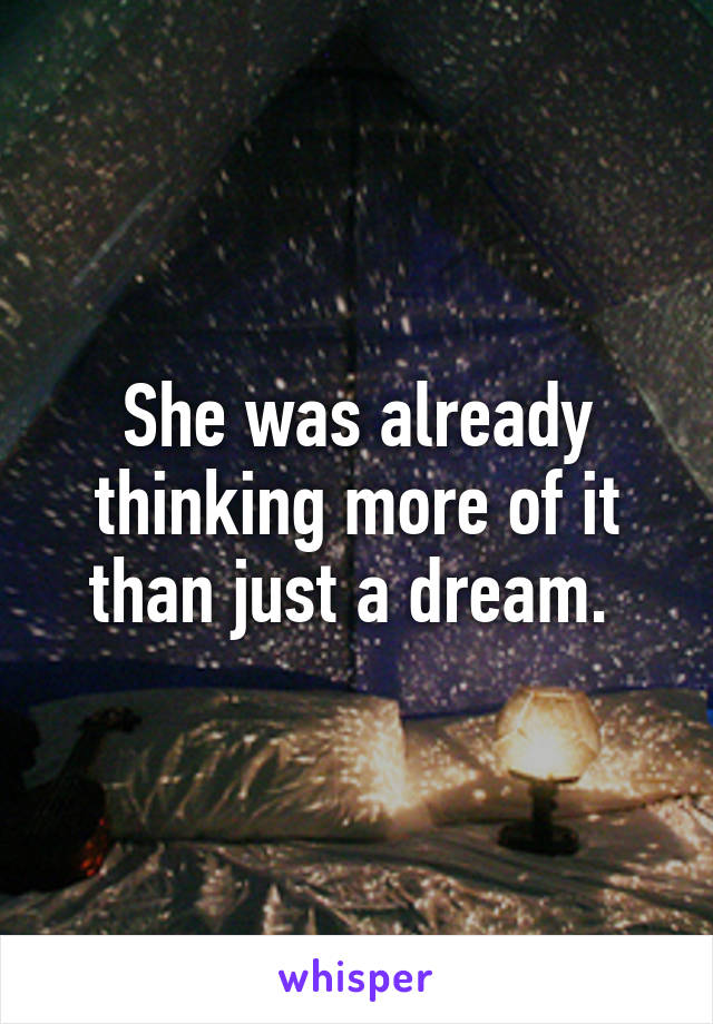 She was already thinking more of it than just a dream. 