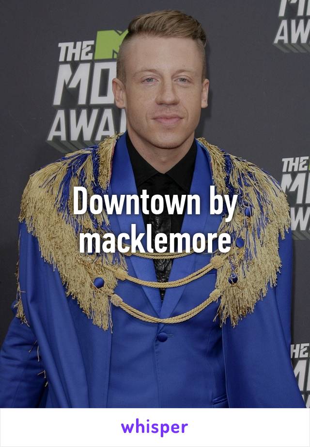 Downtown by macklemore