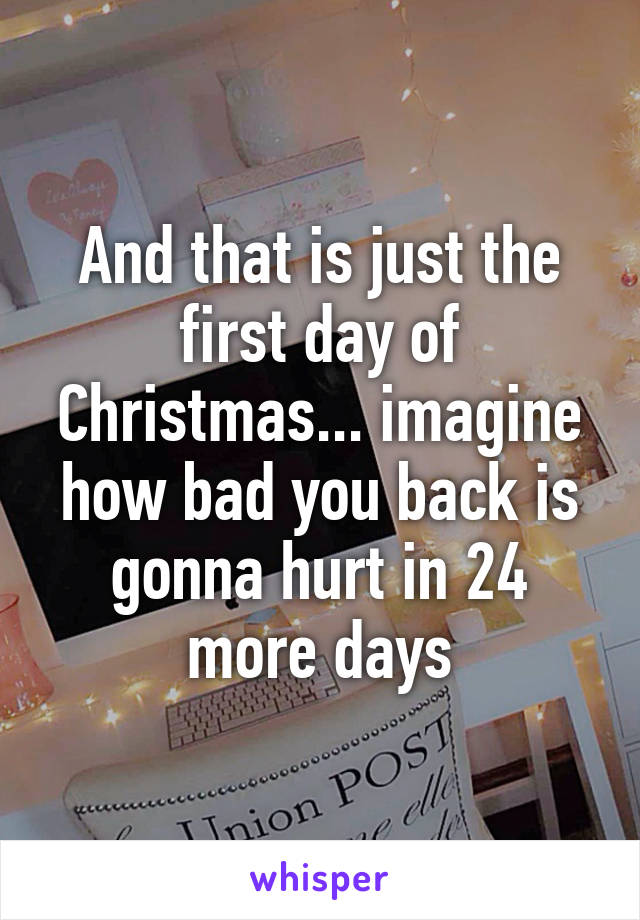 And that is just the first day of Christmas... imagine how bad you back is gonna hurt in 24 more days