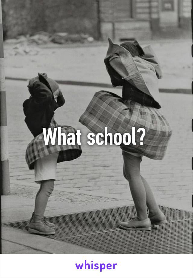 What school? 