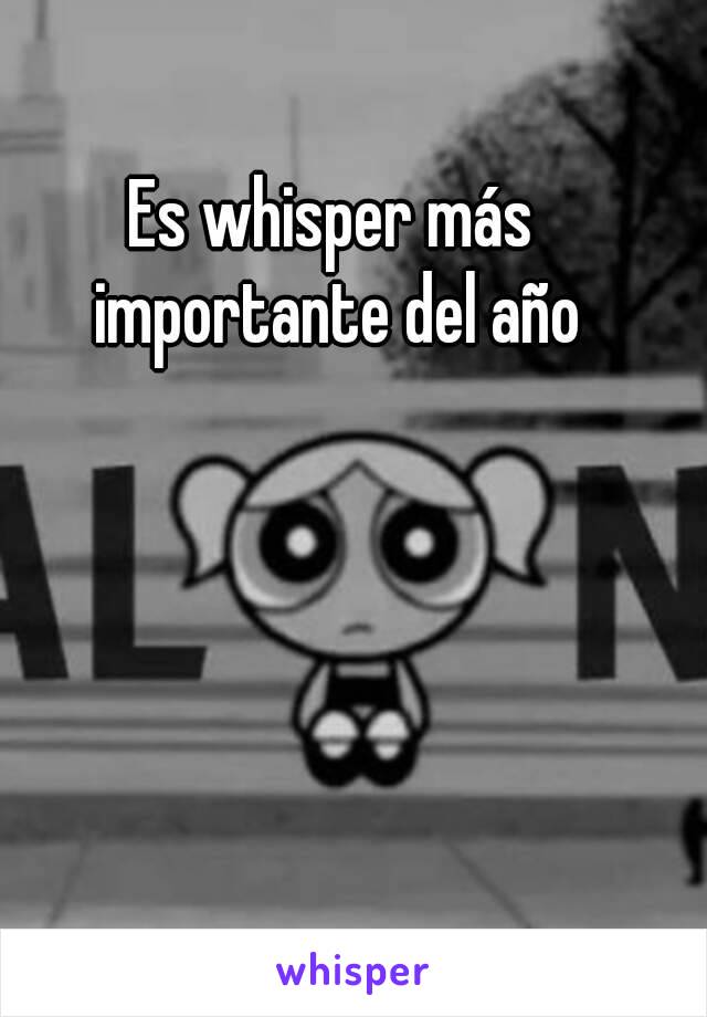 Es whisper más importante del año