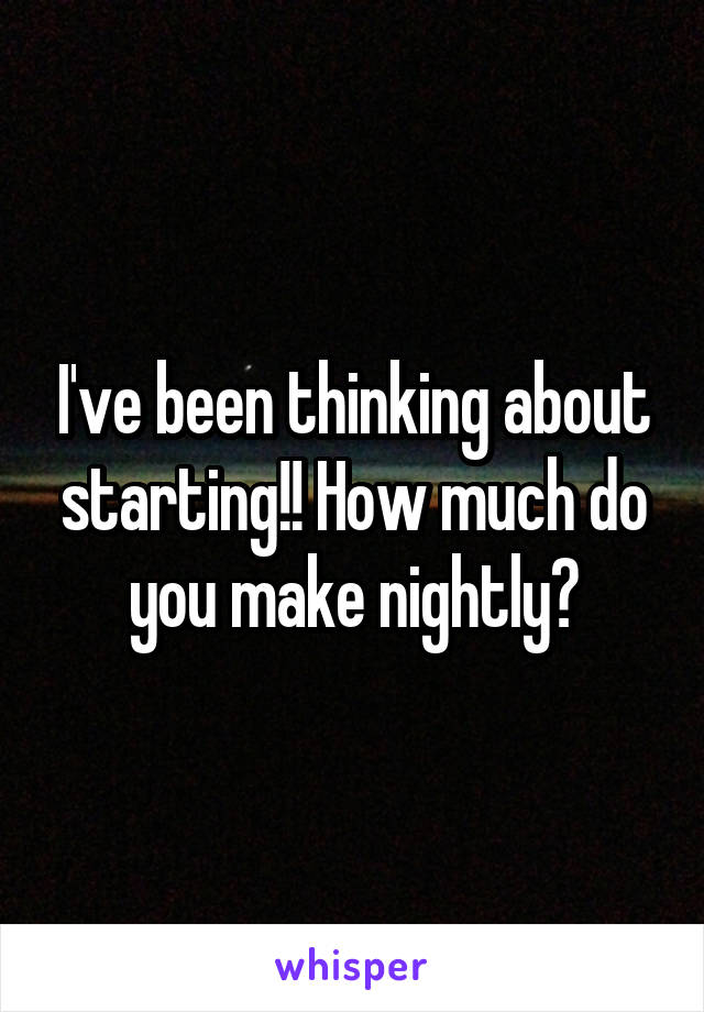 I've been thinking about starting!! How much do you make nightly?