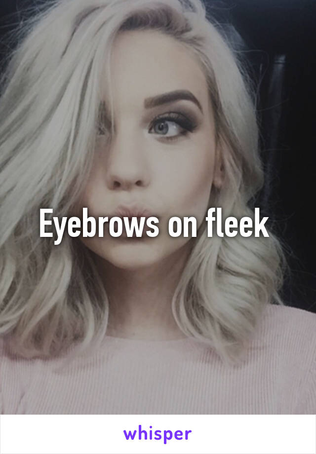 Eyebrows on fleek 