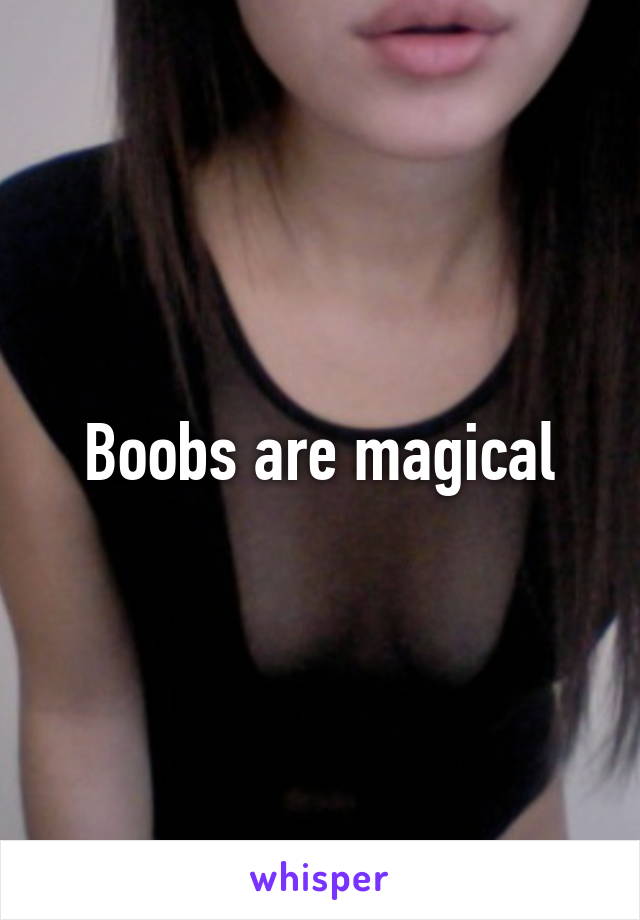 Boobs are magical