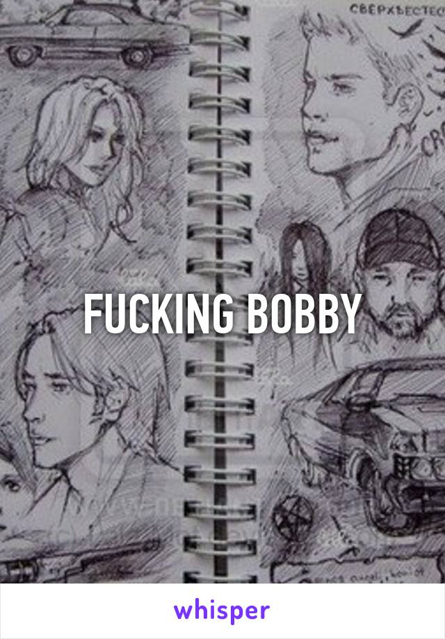FUCKING BOBBY