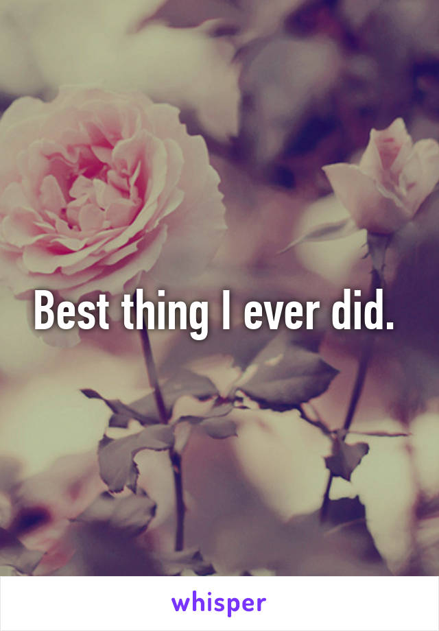 Best thing I ever did. 