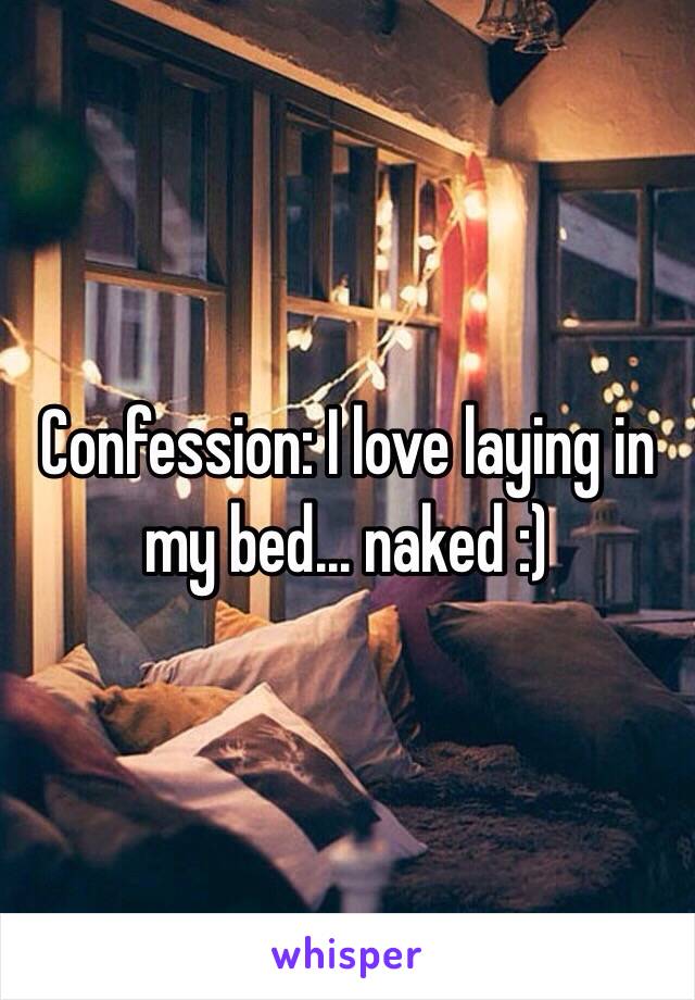 Confession: I love laying in my bed… naked :)