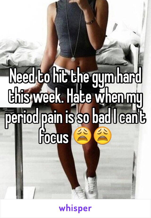 Need to hit the gym hard this week. Hate when my period pain is so bad I can't focus 😩😩