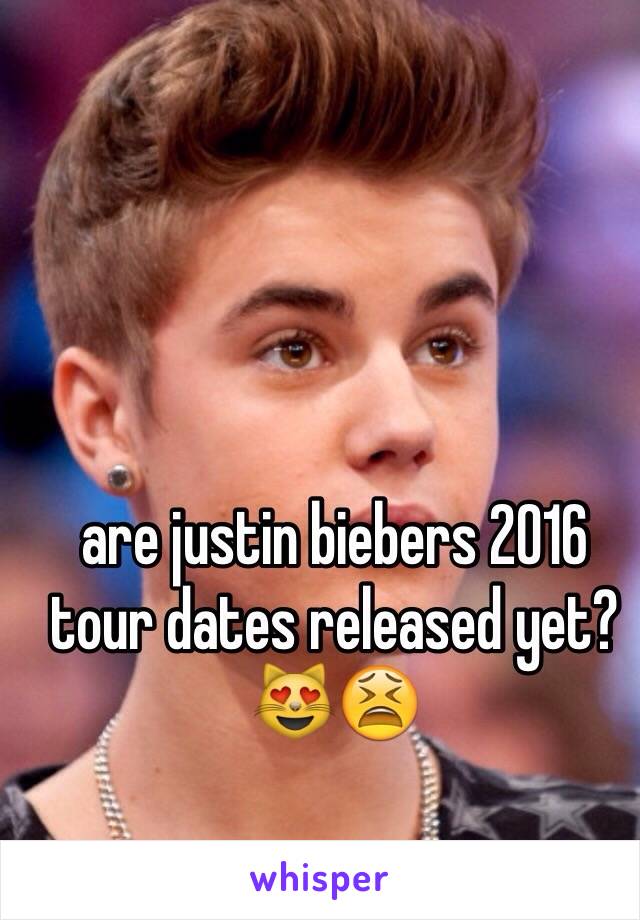 are justin biebers 2016 tour dates released yet?😻😫