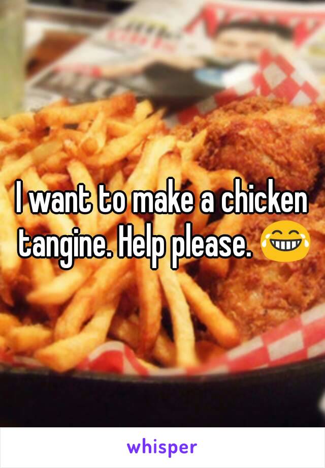 I want to make a chicken tangine. Help please. 😂