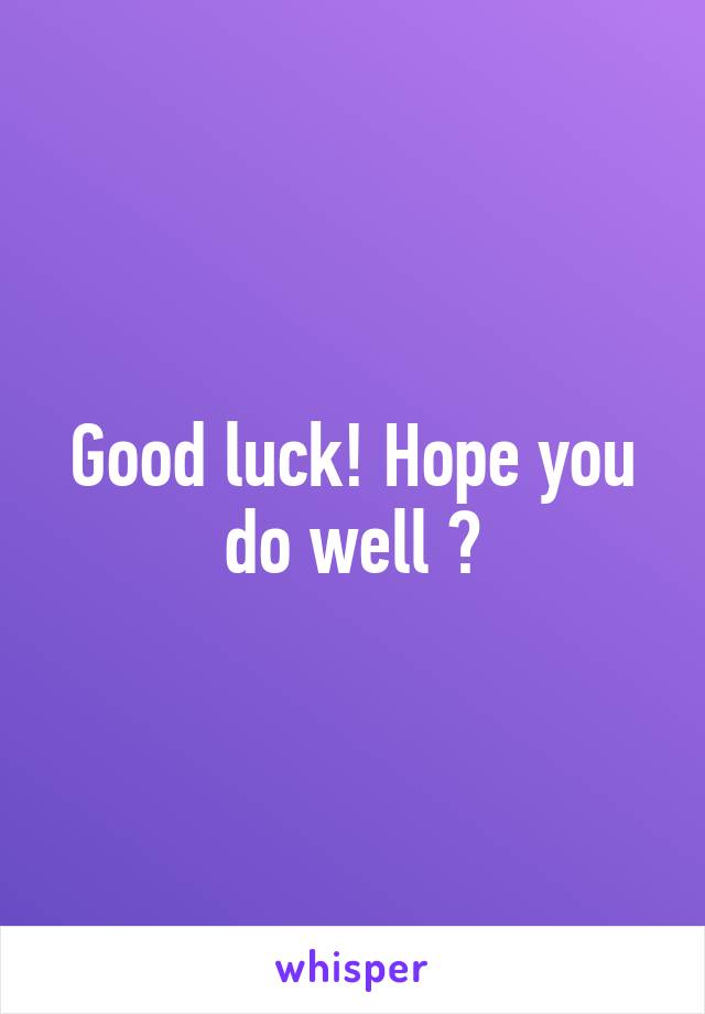 Good luck! Hope you do well 😊