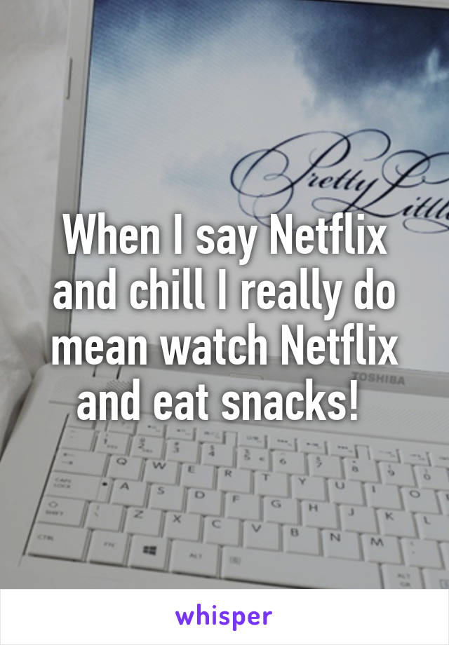 When I say Netflix and chill I really do mean watch Netflix and eat snacks! 