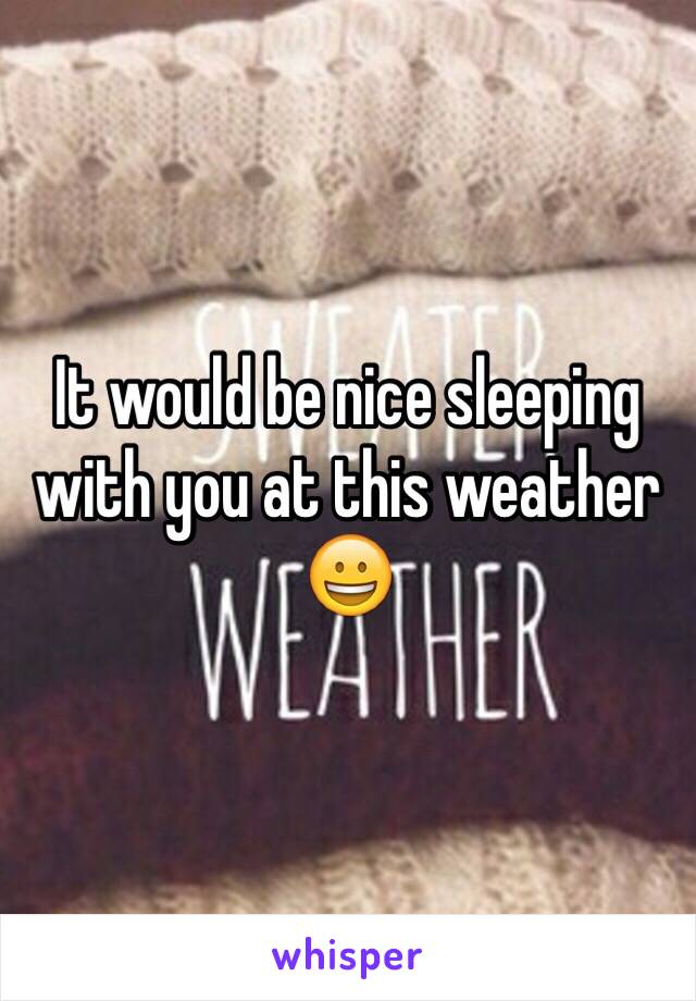 It would be nice sleeping with you at this weather 😀