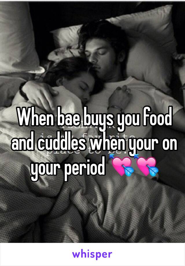 When bae buys you food and cuddles when your on your period 💘💘