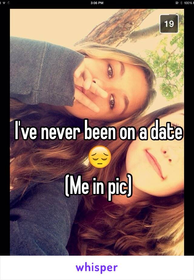 I've never been on a date 😔
(Me in pic)