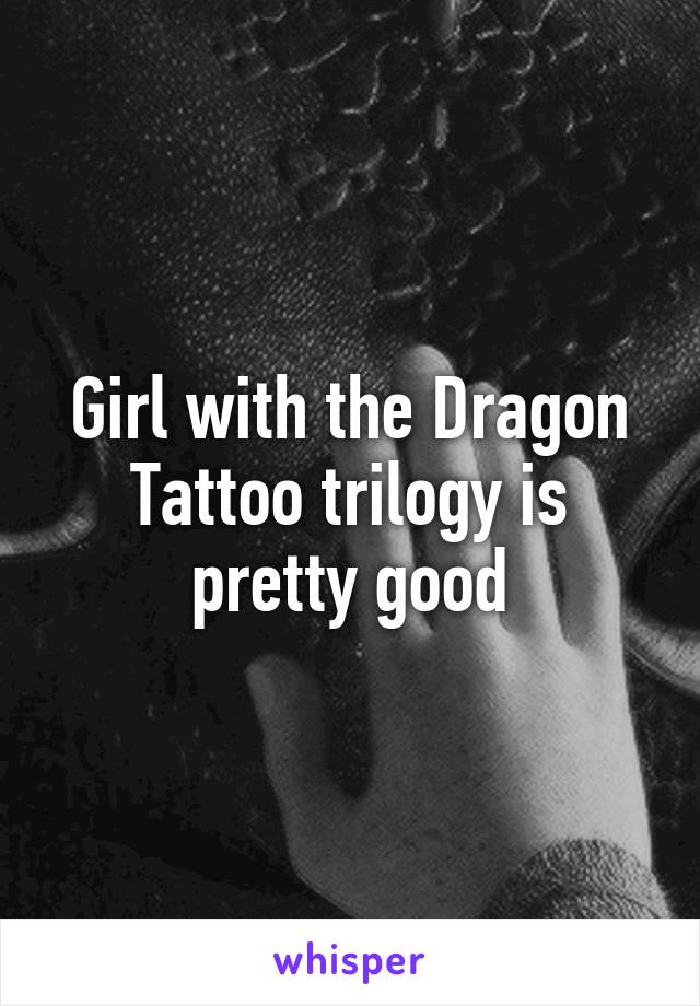 Girl with the Dragon Tattoo trilogy is pretty good