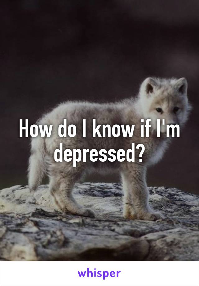How do I know if I'm depressed?