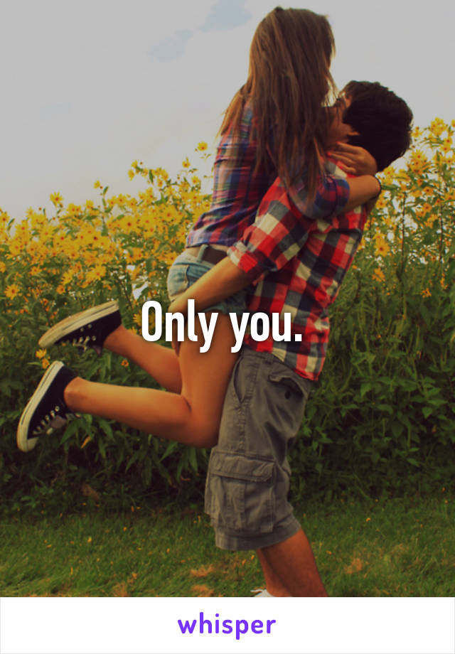 Only you. 