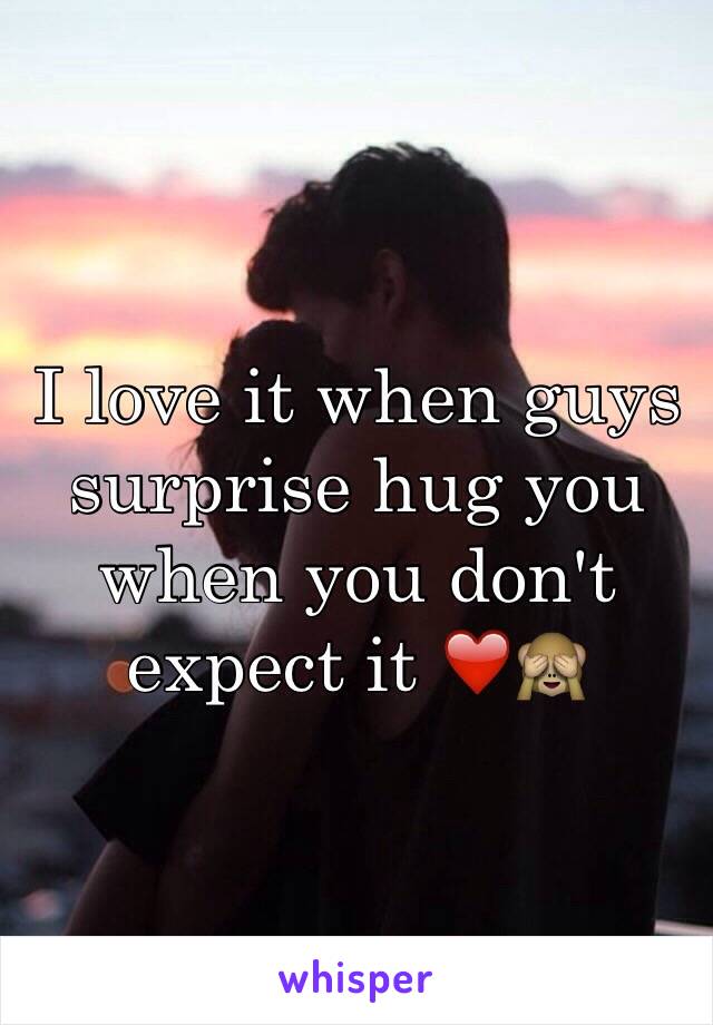 I love it when guys surprise hug you when you don't expect it ❤️🙈