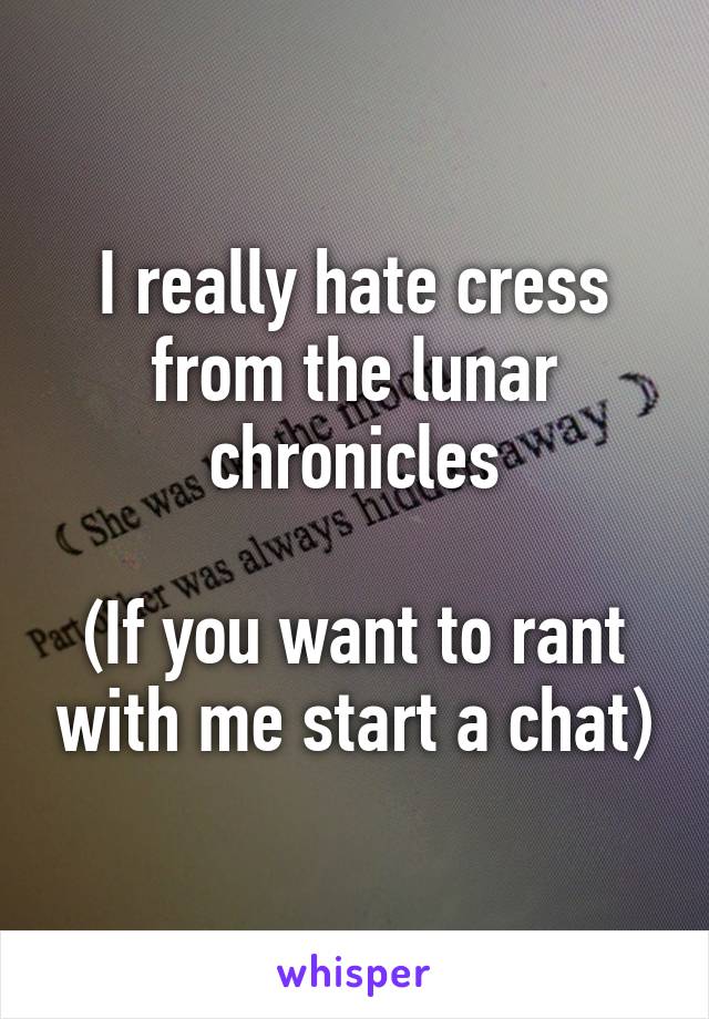 I really hate cress from the lunar chronicles

(If you want to rant with me start a chat)
