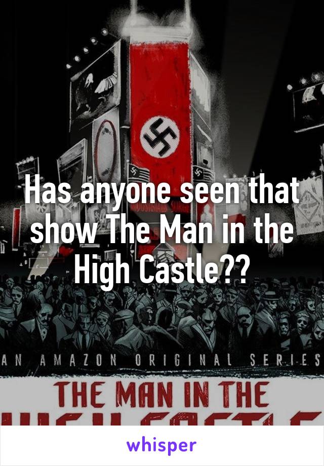 Has anyone seen that show The Man in the High Castle??