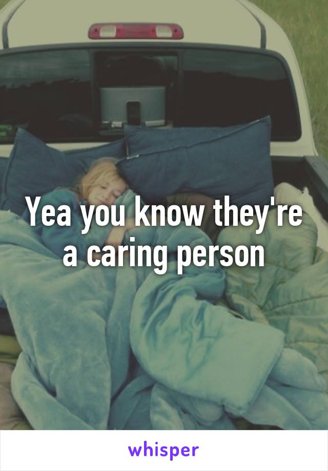 Yea you know they're a caring person