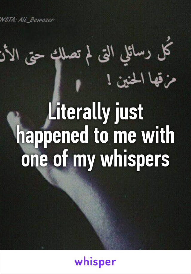 Literally just happened to me with one of my whispers