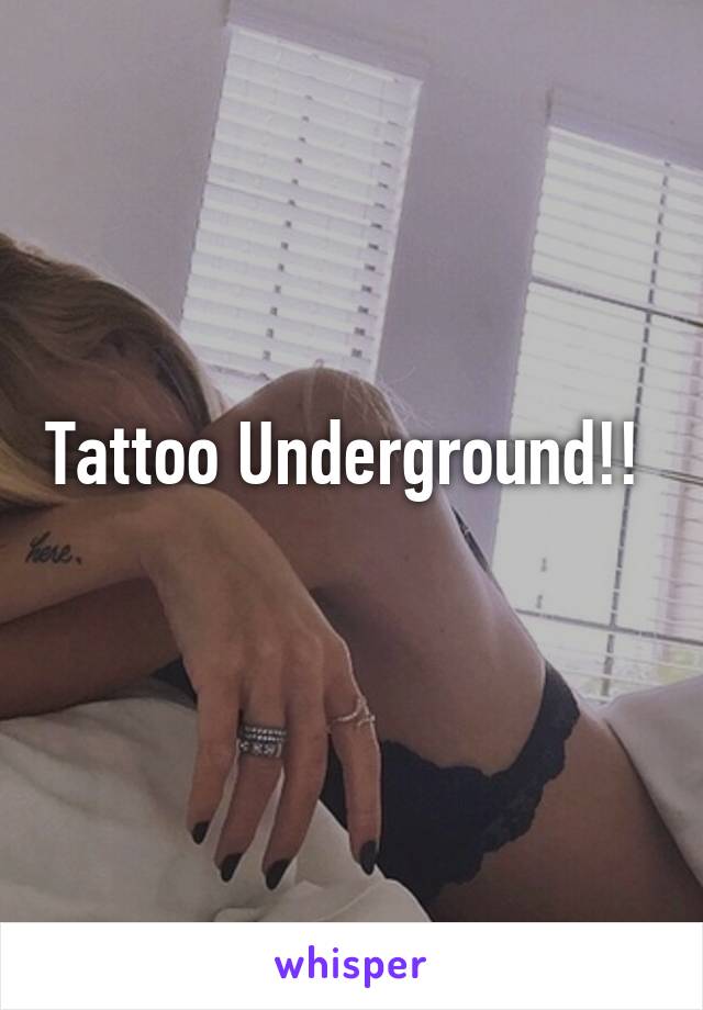 Tattoo Underground!! 
