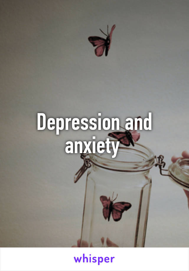 Depression and anxiety 