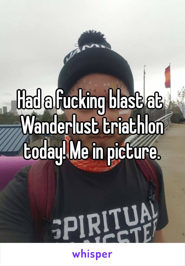Had a fucking blast at Wanderlust triathlon today! Me in picture.