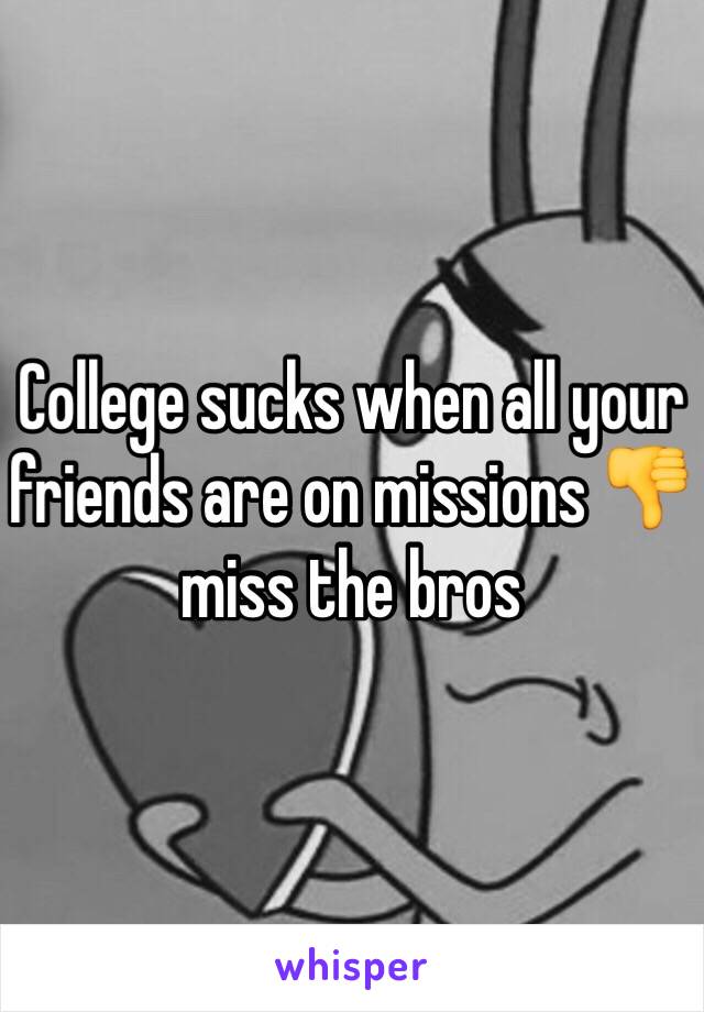 College sucks when all your friends are on missions 👎 miss the bros