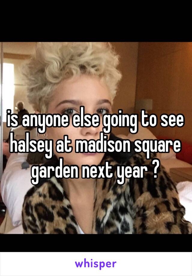 is anyone else going to see halsey at madison square garden next year ?