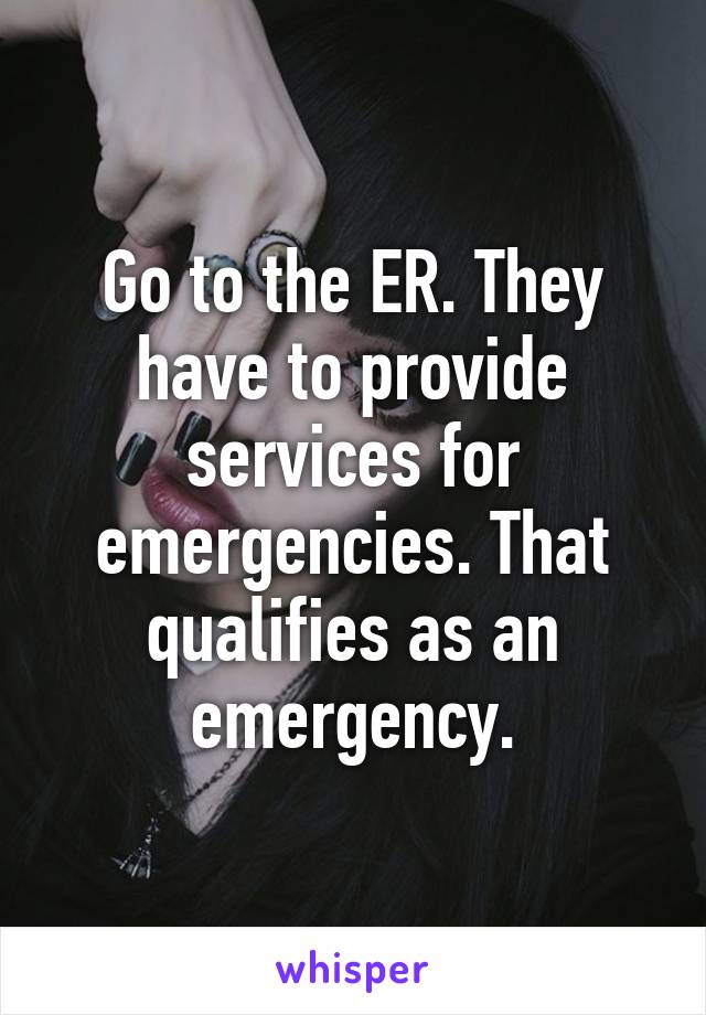 Go to the ER. They have to provide services for emergencies. That qualifies as an emergency.
