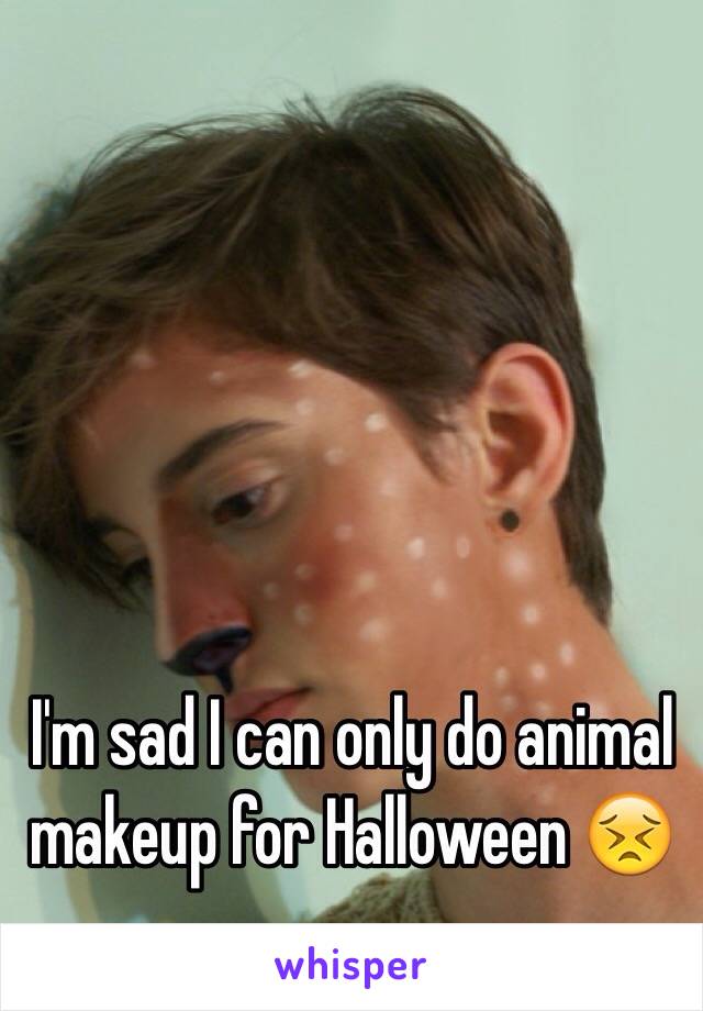 I'm sad I can only do animal makeup for Halloween 😣