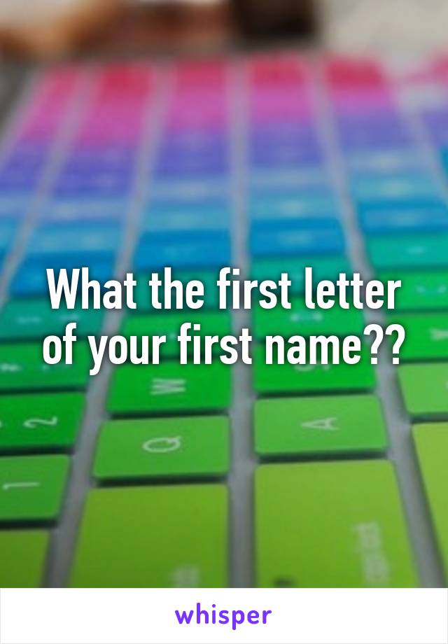 What the first letter of your first name??