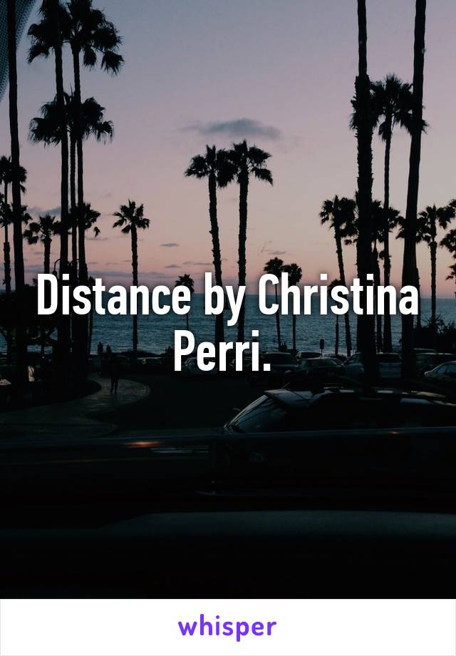 Distance by Christina Perri. 