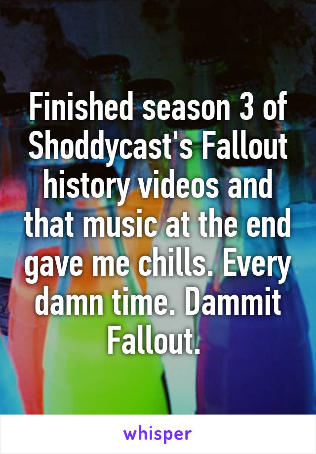 Finished season 3 of Shoddycast's Fallout history videos and that music at the end gave me chills. Every damn time. Dammit Fallout. 