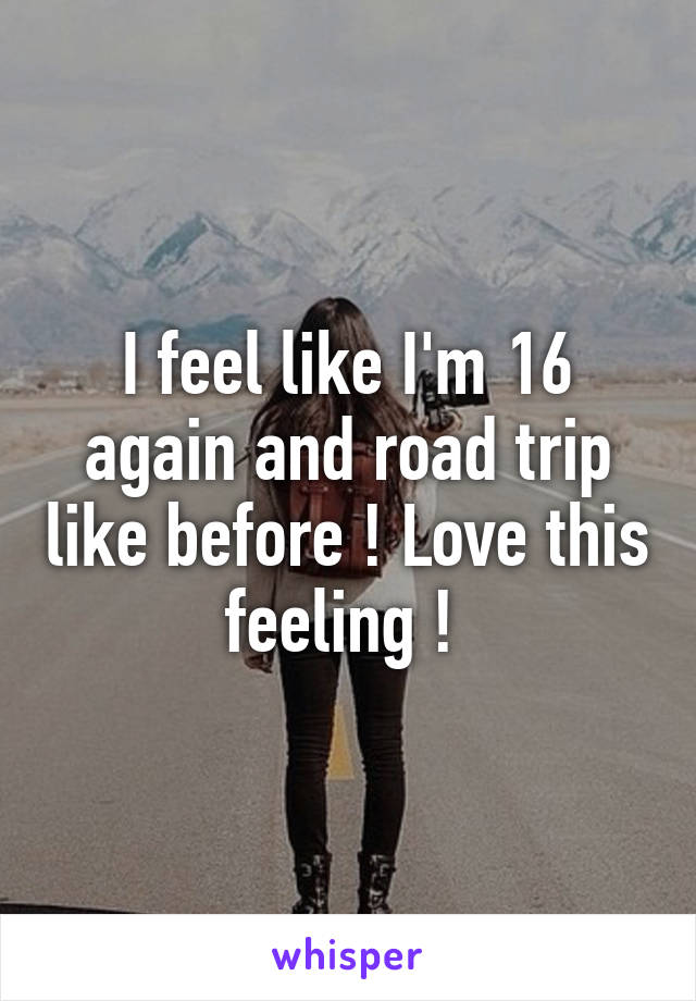 I feel like I'm 16 again and road trip like before ! Love this feeling ! 
