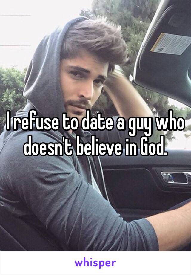 I refuse to date a guy who doesn't believe in God.