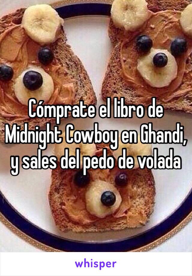 Cómprate el libro de Midnight Cowboy en Ghandi, y sales del pedo de volada